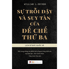 Sự Trỗi Dậy Và Suy Tàn Của Đế Chế Thứ Ba - Lịch Sử Đức Quốc Xã (Tái Bản)