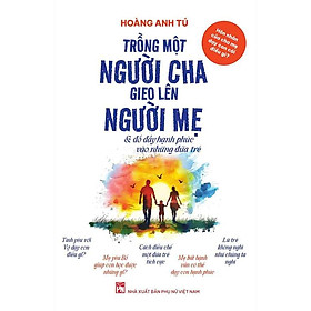 Trồng Một Người Cha, Gieo Lên Người Mẹ Và Đổ Đầy Hạnh Phúc Vào Những Đứa Trẻ