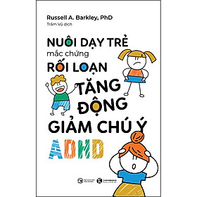 Nuôi Dạy Trẻ Mắc Hội Chứng Rối Loạn Tăng Động Giảm Chú Ý (ADHD)