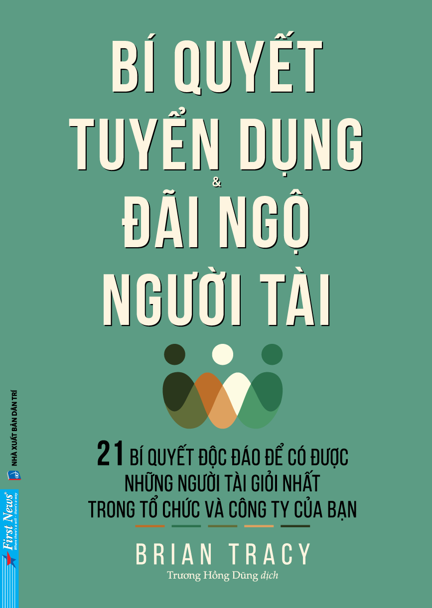 Bí Quyết Tuyển Dụng & Đãi Ngộ Người Tài (Tái Bản)