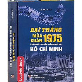 Đại Thắng Mùa Xuân 1975 - Bản Hùng Ca Chiến Thắng Thời Đại Hồ Chí Minh