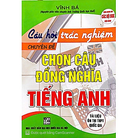Câu Hỏi Trắc Nghiệm Chuyên Đề Chọn Câu Đồng Nghĩa Tiếng Anh ( Tái Bản)