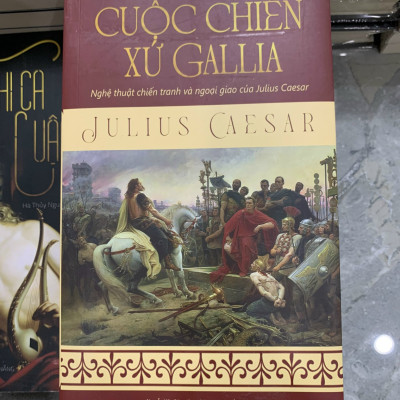 CUỘC CHIẾN XỨ GALLIA - Nghệ Thuật Chiến Tranh Và Ngoại Giao Của Julius Ceasar - Julius Ceasar (bìa mềm)