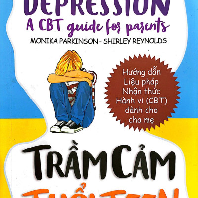 Trầm Cảm Tuổi Teen - Teenage Depression - A CBT Guide For Parents
