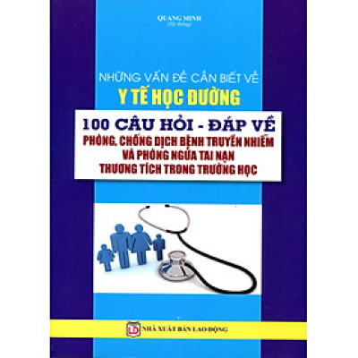 NHỮNG VẤN ĐỀ CẦN BIẾT VỀ Y TẾ HỌC ĐƯỜNG 100 CÂU HỎI - ĐÁP VỀ PHÒNG, CHỐNG DỊCH BỆNH TRUYỀN NHIỄM VÀ PHÒNG NGỪA TAI NẠN THƯƠNG TÍCH TRONG TRƯỜNG HỌC