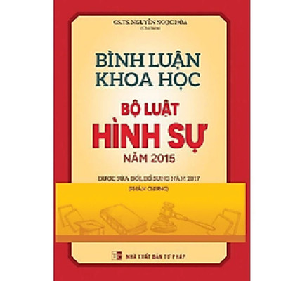 Sách - Bình Luận Khoa Học Bộ Luật Hình Sự 2015 Được Sửa Đổi, Bổ Sung 2017 (Phần Chung) - nhiều tác giả - NXB Tư Pháp
