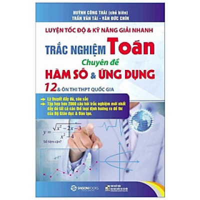 Luyện Tốc Độ Và Kỹ Năng Giải Nhanh Trắc Nghiệm Toán - Chuyên Đề Hàm Số & Ứng Dụng
