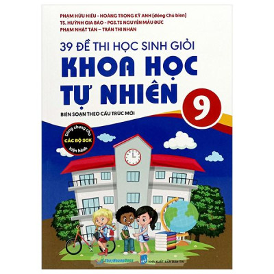 Sách - 39 Đề Thi Học Sinh Giỏi Khoa Học Tự Nhiên Lớp 9 (Biên Soạn Theo Cấu Trúc Mới - Dùng Chung Cho Các Bộ SGK Hiện Hành)