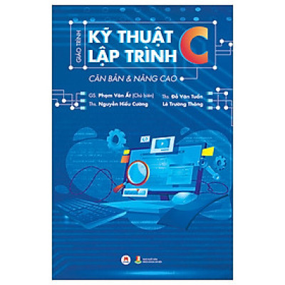 Sách Công Nghệ Thông Tin- Giáo Trình Kỹ Thuật Lập Trình C Căn Bản & Nâng Cao 