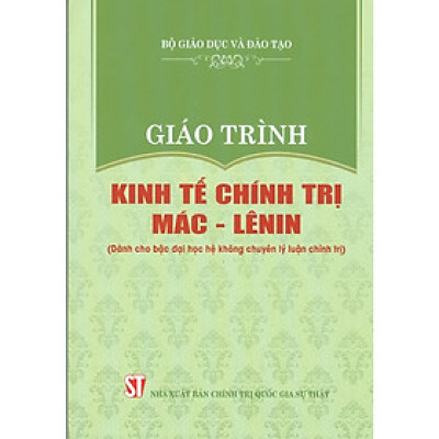 Giáo Trình Kinh Tế Chính Trị Mác - Lênin (Dành Cho Bậc Đại Học Hệ Không Chuyên Lý Luận Chính Trị)