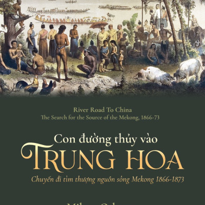 (24 trang hình ảnh in màu) CON ĐƯỜNG THỦY VÀO TRUNG HOA - Chuyến đi tìm thượng nguồn sông Mekong 1866-1873 - Milton Osborne – dịch giả Lý Thế Dân - Phuongnambook