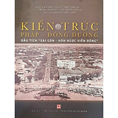 Kiến trúc Pháp - Đông Dương Dấu tích "Sài Gòn - Hòn ngọc Viễn Đông" (Sách ảnh in màu) - NXB
