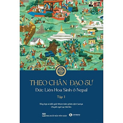 THEO CHÂN ĐẠO SƯ – ĐỨC LIÊN HOA SINH Ở NEPAL (Tập 1) – Nhóm biên phiên dịch Samye – Lạc Hải dịch - Thái Hà - NXB Tôn Giáo