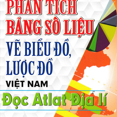 COMBO PHÂN TÍCH BẢNG SỐ LIỆU VẼ BIỂU ĐỒ, LƯỢC ĐỒ VIỆT NAM - ĐỌC ATLAT ĐỊA LÍ + CÂU HỎI VÀ BÀI TẬP KĨ NĂNG ATLAT ĐỊA LÍ VIỆT NAM (BỘ 2 CUỐN)