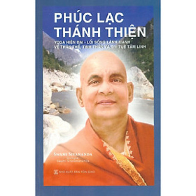 Phúc Lạc Thánh Thiện - Yoga Hiện Đại - Lối Sống Lành Mạnh Về Thân Thể, Tinh Thần Và Trí Tuệ Tâm Linh (Tái bản)