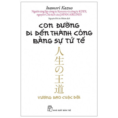Combo 3 Cuốn: Con Đường Đi Đến Thành Công Bằng Sự Tử Tế - Tác giả: Inamori Kazuo