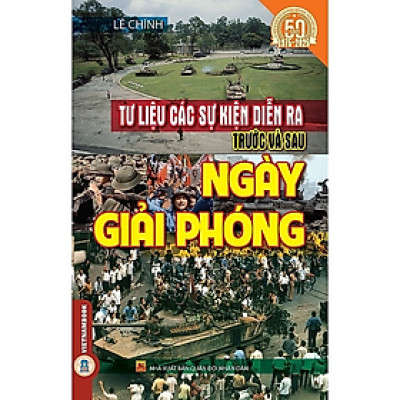 Sách Tư Liệu Các Sự Kiện Diễn Ra Trước Và Sau Ngày Giải Phóng - Kỷ niệm 50 năm ngày giải phóng miền Nam, thống nhất đất nước 1975 - 2025 - Lê Chính