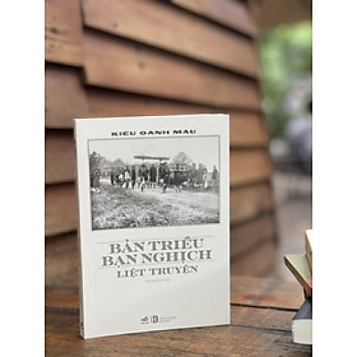 BẢN TRIỀU BẠN NGHỊCH LIỆT TRUYỆN – Kiều Oánh Mậu – Nhã Nam 