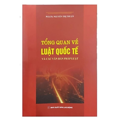 Tổng quan về luật quốc tế và các văn bản pháp luật - Nguyễn Thị Thuận - NXB LĐ