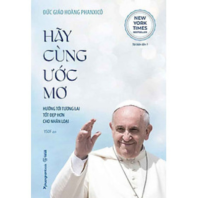 Hãy Cùng Ước Mơ - Hướng Tới Tương Lai Tốt Đẹp Hơn Cho Nhân Loại (Tái bản năm 2024)