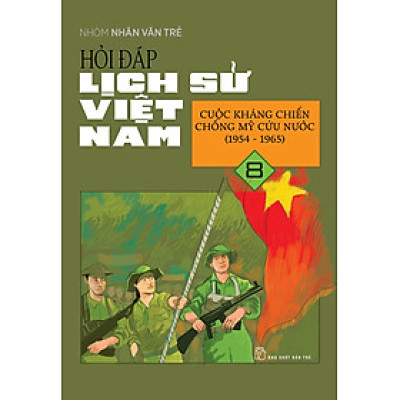 Hỏi Đáp Lịch Sử Việt Nam, Tập 8: Cuộc Kháng Chiến Chống Mỹ Cứu Nước (1954 - 1965)