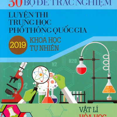 30  Bộ Đề Trắc Nghiệm Luyện Thi THPTQG 2019 - Khoa Học Tự Nhiên (Vật Lí - Hóa Học - Sinh Học)