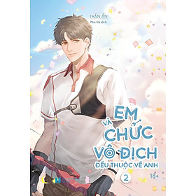 Em Và Chức Vô Địch Đều Thuộc Về Anh: Tập 2 - Tặng Kèm Bookmark (Số Lượng Có Hạn)