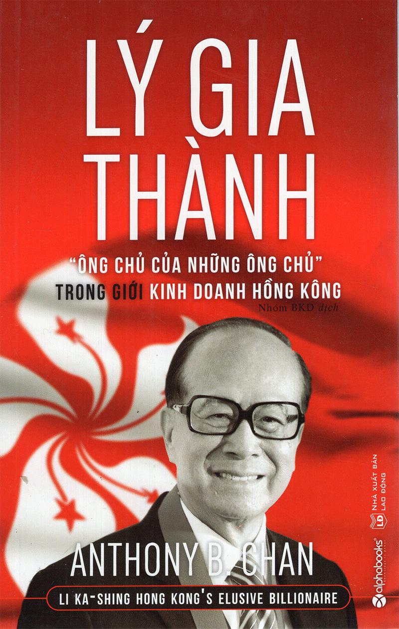 Lý Gia Thành – “Ông Chủ Của Những Ông Chủ” Trong Giới Kinh Doanh Hồng Kông (Tái Bản)