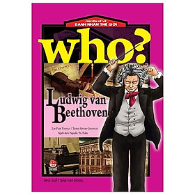 Who? Chuyện Kể Về Danh Nhân Thế Giới: Ludwig Van Beethoven (Tái Bản 2019)