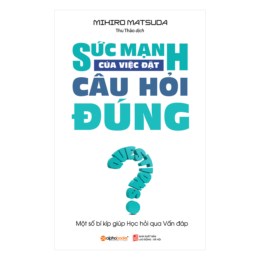 Sức Mạnh Của Việc Đặt Câu Hỏi Đúng (*** Sách Bản Quyền ***)