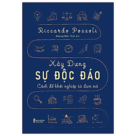 Một cuốn sách dành cho những ai muốn khởi nghiệp: Xây Dựng Sự Độc Đáo - Cách Để Khởi Nghiệp Từ Đam Mê