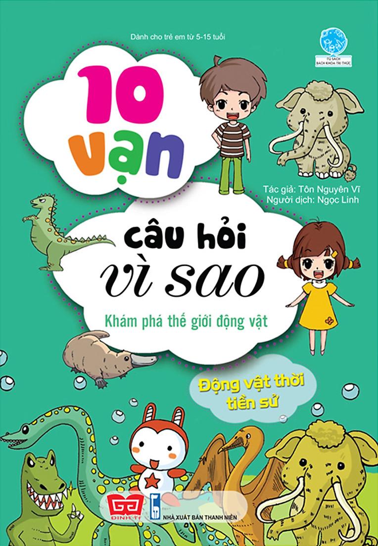 10 Vạn Câu Hỏi Vì Sao - Khám Phá Thế Giới Động Vật - Động Vật Thời Tiền Sử (Tái Bản)