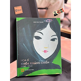 (Bìa cứng – in màu) HỌA SĨ KHÓA KHÁNG CHIẾN (1950-1954) – Đào Mai Trang – Nxb Mỹ Thuật