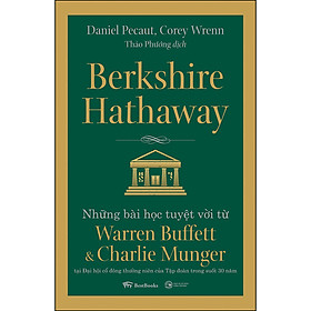 Berkshire Hathaway: Những bài học tuyệt vời từ Warren Buffett và Charlie Munger tại Đại hội cổ đông thường niên của Tập đoàn trong suốt 30 năm (Tái bản 2020)