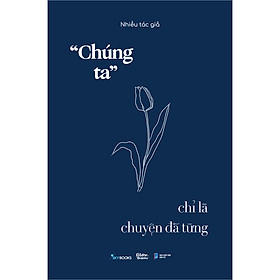 Cuốn Sách Ngôn Tình Lãng Mạn: “Chúng Ta” Chỉ Là Chuyện Đã Từng