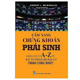 Sách - Cẩm Nang Chứng Khoán Phái Sinh - Chiến Lược Từ A-Z Về Đầu Tư - Phòng Hộ - Đầu Cơ Thành Công Nhất (Tái bản lần 1) -  Robert L. McDonald - NXB Thanh niên - Minh Đức