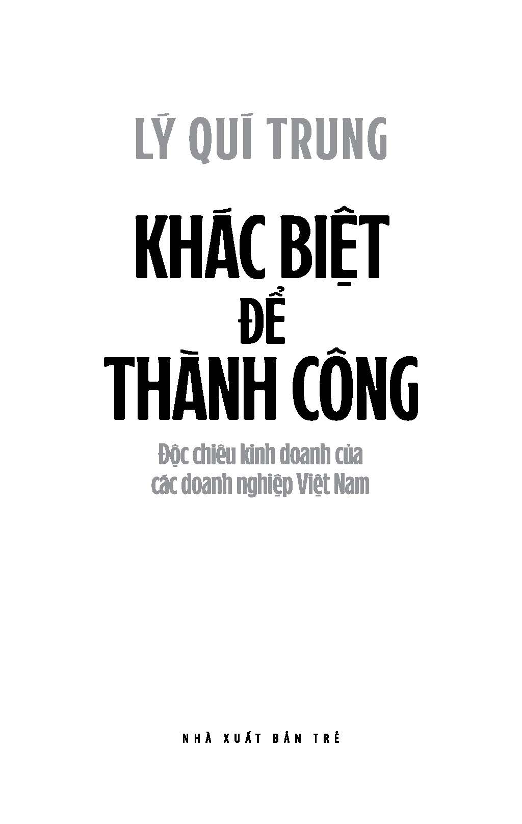 Khác Biệt Để Thành Công: Độc Chiêu Kinh Doanh Của Các Doanh Nghiệp Việt Nam - Lý Quí Trung