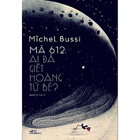 Mã 612: Ai đã giết Hoàng Tử Bé? (Michel Bussi) - Bản Quyền