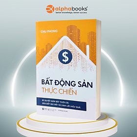 Bất Động Sản Thực Chiến - Bí Quyết Nắm Bắt Thời Cơ, Săn Đất Giá Hời Và Sinh Lời Hiệu Quả (Châu Phong)