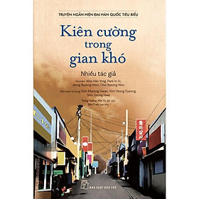 Truyện Ngắn Hiện Đại Hàn Quốc Tiêu Biểu - Kiên Cường Trong Gian Khó - Bản Quyền