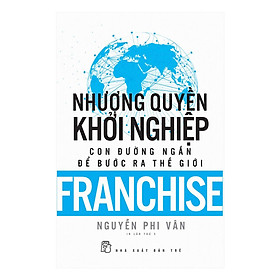 Nhượng Quyền Khỏi Nghiệp - Con Đường Ngắn Để Bước Ra Thế Giới (Tái Bản) (NXB Trẻ)