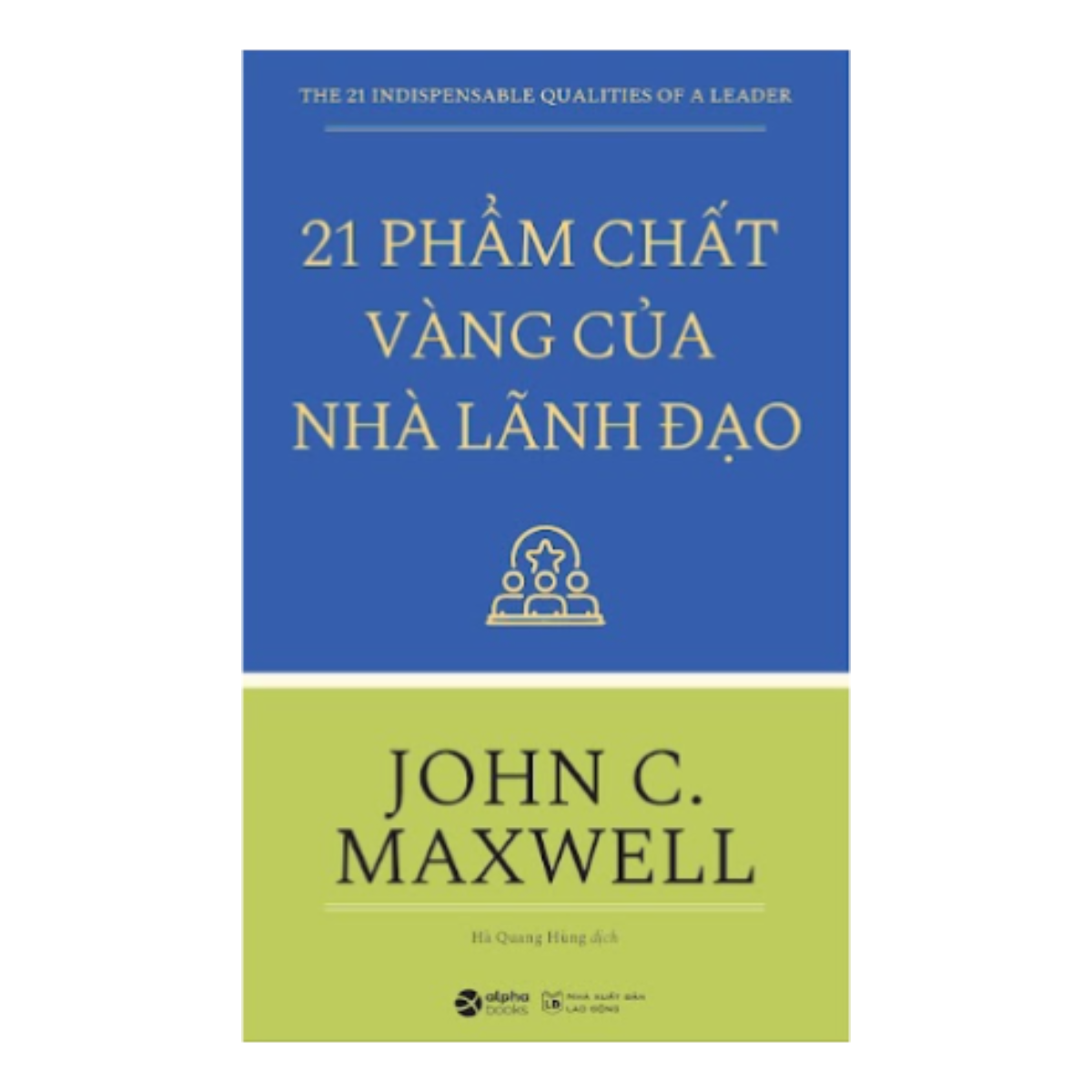 21 Phẩm Chất Vàng Của Nhà Lãnh Đạo (Tái Bản 2018)