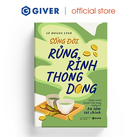 Sách - Sống Đời Rủng Rỉnh Thong Dong - Quán Xuyến Chuyện Tiền Nong, Hướng Về An Tâm Tài Chính