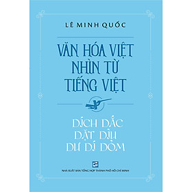 Văn Hóa Việt Nhìn Từ Tiếng Việt - Dích Dắc Dặt Dìu Dư Dí Dỏm