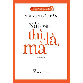 Tiếng Việt Giàu Đẹp - Nỗi Oan Thì, Là, Mà (Tái bản năm 2022)