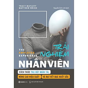 Trải Nghiệm Nhân Viên -  Cách thức thu hút nhân tài, nâng cao hiệu suất và đạt kết quả xuất sắc