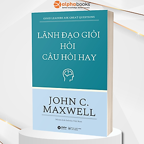Lãnh Đạo Giỏi Hỏi Câu Hỏi Hay - Good Leaders Ask Great Questions