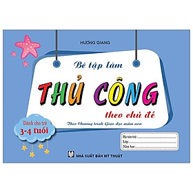 Bé Tập Làm Thủ Công Theo Chủ Đề Dành Cho Trẻ 3-4 Tuổi