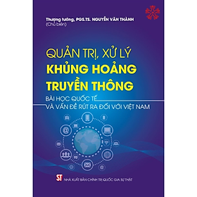 Quản trị, xử lý khủng hoảng truyền thông - Bài học quốc tế và vấn đề rút ra đối với Việt Nam (bản in 2022)