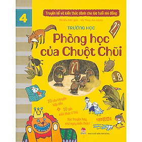 Truyện Kể Và Kiến Thức Dành Cho Lứa Tuổi Nhi Đồng: Trường Học - Phòng Học Của Chuột Chũi (10 câu chuyện hấp dẫn; 10 góc kiến thức lí thú; Đọc truyện hay nhớ ngay kiến thức!)